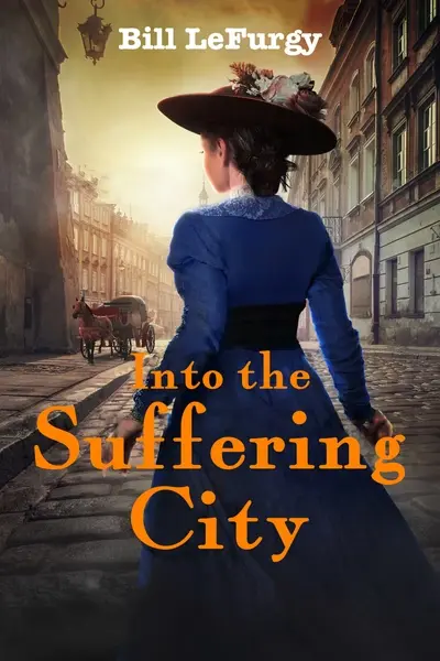 Bill LeFurgy Stories of the Gilded Age and the Roaring Twenties 1 Book cover: Bill LeFurgy, Into the Suffering City