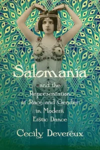 Salomania Feminism: Cecily Devereux's Salomania and the Representation of Race and Gender in Modern Erotic Dance